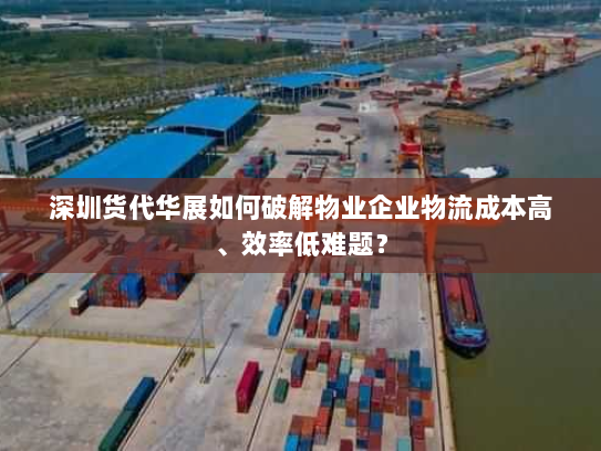 深圳货代华展如何破解物业企业物流成本高、效率低难题？
