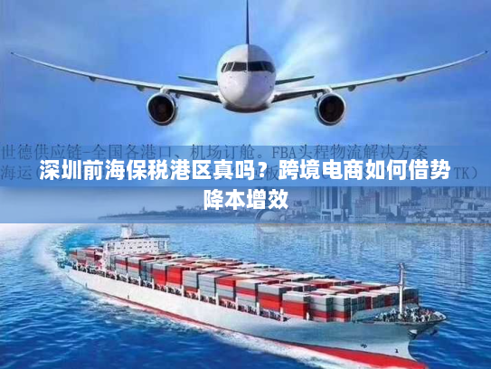 深圳前海保税港区真吗？跨境电商如何借势降本增效