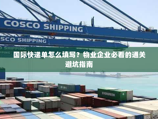 国际快递单怎么填写？物业企业必看的通关避坑指南