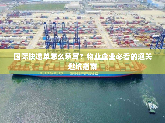 国际快递单怎么填写？物业企业必看的通关避坑指南