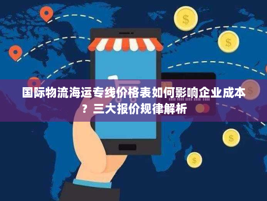 国际物流海运专线价格表如何影响企业成本？三大报价规律解析