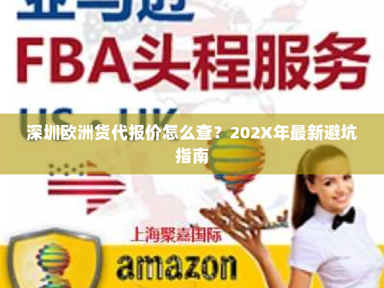 深圳欧洲货代报价怎么查？202X年最新避坑指南