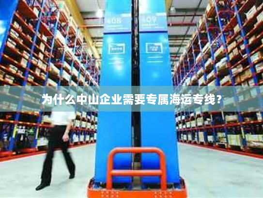 为什么中山企业需要专属海运专线？