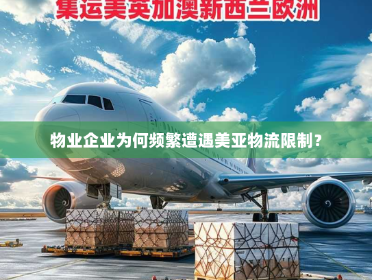 物业企业为何频繁遭遇美亚物流限制？