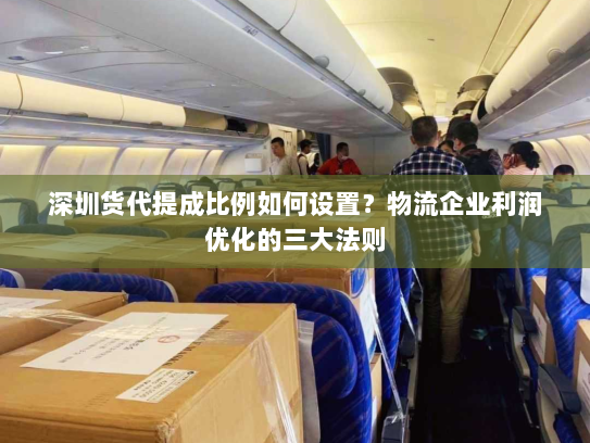 深圳货代提成比例如何设置？物流企业利润优化的三大法则