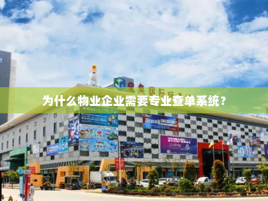 为什么物业企业需要专业查单系统？