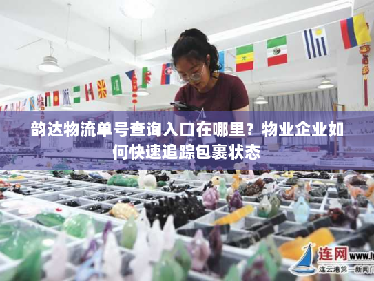 韵达物流单号查询入口在哪里？物业企业如何快速追踪包裹状态