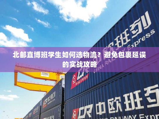 北邮直博班学生如何选物流？避免包裹延误的实战攻略