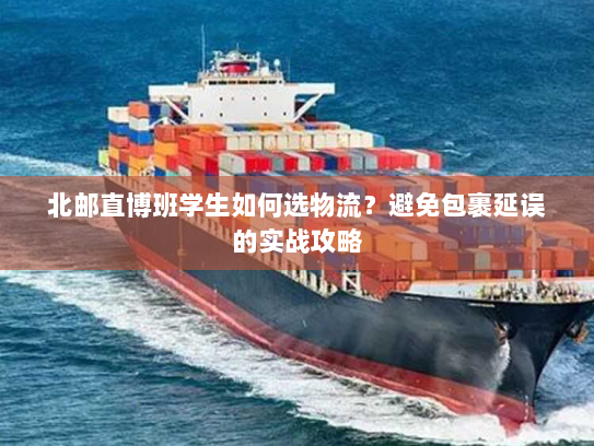 北邮直博班学生如何选物流？避免包裹延误的实战攻略