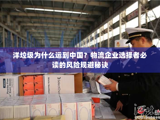 洋垃圾为什么运到中国?物流企业选择者必读的风险规避秘诀 洋垃圾为什么运到中国?物流企业选择者必读的风险规避秘诀