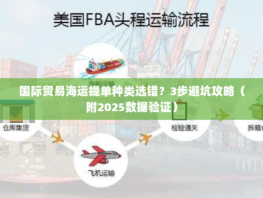 国际贸易海运提单种类选错？3步避坑攻略（附2025数据验证）