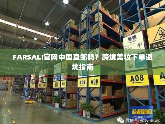FARSALI官网中国直邮吗？跨境美妆下单避坑指南