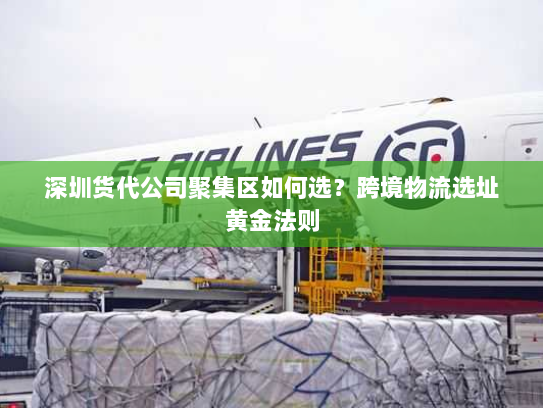 深圳货代公司聚集区如何选？跨境物流选址黄金法则