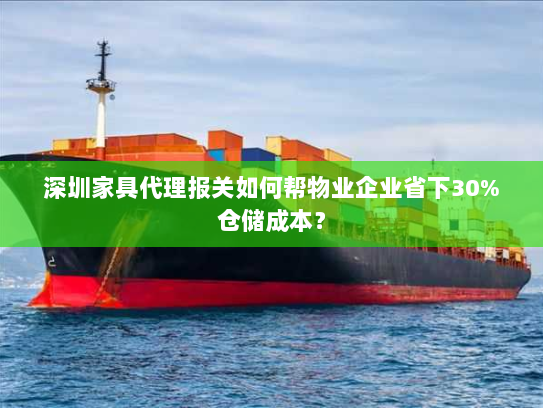 深圳家具代理报关如何帮物业企业省下30%仓储成本? 深圳家具代理报关如何帮物业企业省下30%仓储成本?