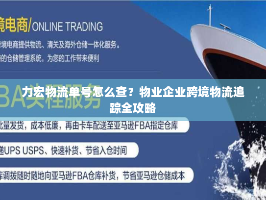 力宏物流单号怎么查？物业企业跨境物流追踪全攻略