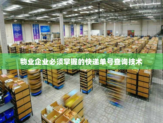 物业企业必须掌握的快递单号查询技术 物业企业必须掌握的快递单号查询技术