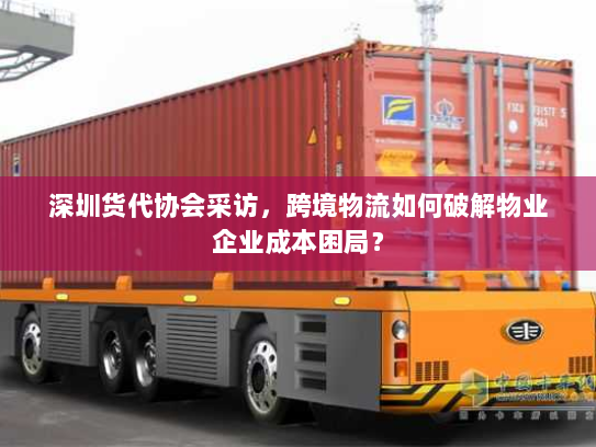 深圳货代协会采访,跨境物流如何破解物业企业成本困局? 深圳货代协会采访,跨境物流如何破解物业企业成本困局?
