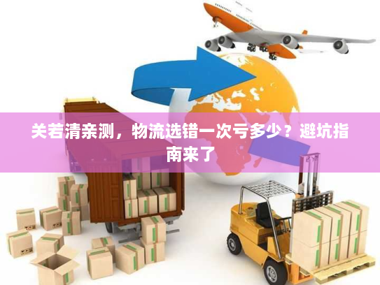 关若清亲测,物流选错一次亏多少?避坑指南来了 关若清亲测,物流选错一次亏多少?避坑指南来了