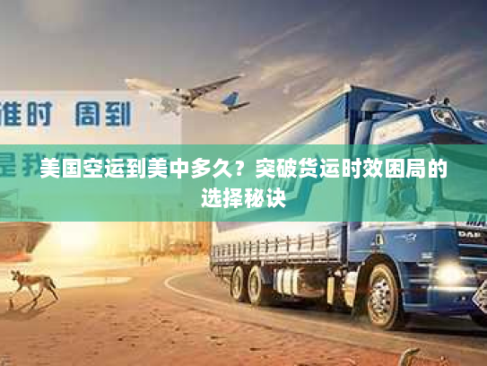 美国空运到美中多久?突破货运时效困局的选择秘诀 美国空运到美中多久?突破货运时效困局的选择秘诀