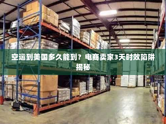 空运到美国多久能到？电商卖家3天时效陷阱揭秘