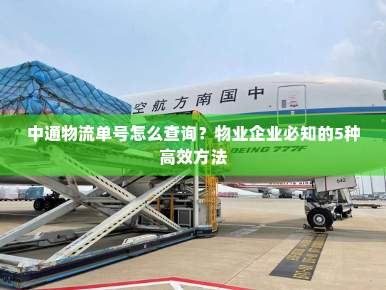 中通物流单号怎么查询?物业企业必知的5种高效方法 中通物流单号怎么查询?物业企业必知的5种高效方法