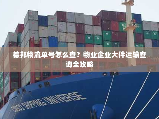 德邦物流单号怎么查？物业企业大件运输查询全攻略