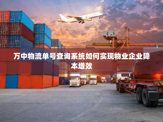 万中物流单号查询系统如何实现物业企业降本增效