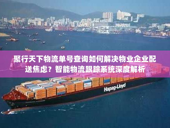 聚行天下物流单号查询如何解决物业企业配送焦虑？智能物流跟踪系统深度解析