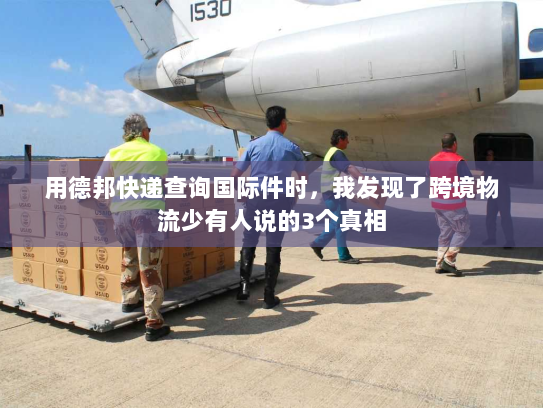 用德邦快递查询国际件时，我发现了跨境物流少有人说的3个真相