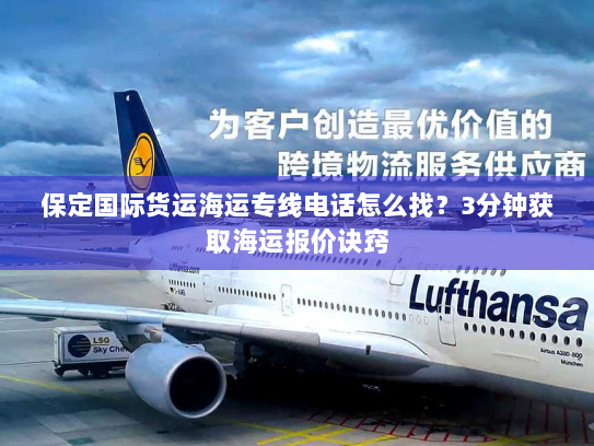 保定国际货运海运专线电话怎么找?3分钟获取海运报价诀窍 保定国际货运海运专线电话怎么找?3分钟获取海运报价诀窍