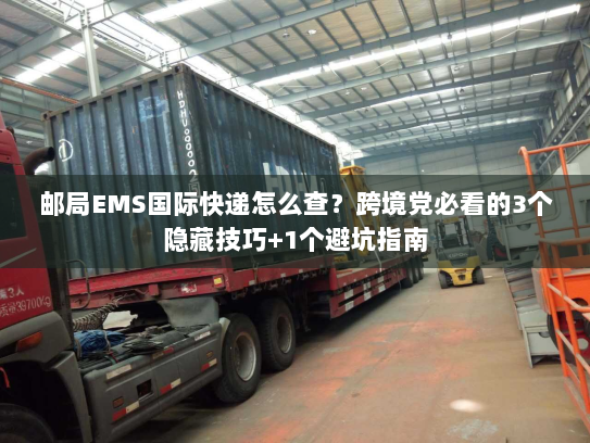 邮局EMS国际快递怎么查?跨境党必看的3个隐藏技巧+1个避坑指南 邮局EMS国际快递怎么查?跨境党必看的3个隐藏技巧+1个避坑指南