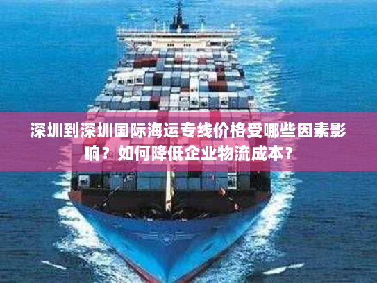 深圳到深圳国际海运专线价格受哪些因素影响？如何降低企业物流成本？