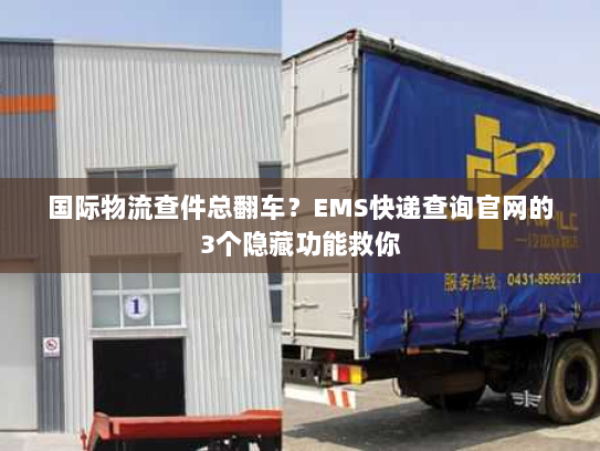 国际物流查件总翻车？EMS快递查询官网的3个隐藏功能救你
