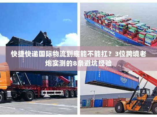 快捷快递国际物流到底能不能扛？3位跨境老炮实测的8条避坑经验