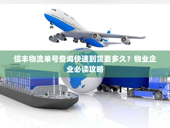 信丰物流单号查询快速到货要多久？物业企业必读攻略