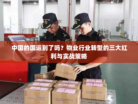 中国的国运到了吗？物业行业转型的三大红利与实战策略