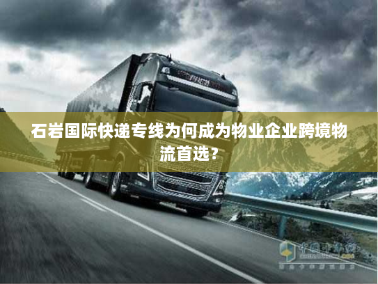 石岩国际快递专线为何成为物业企业跨境物流首选？