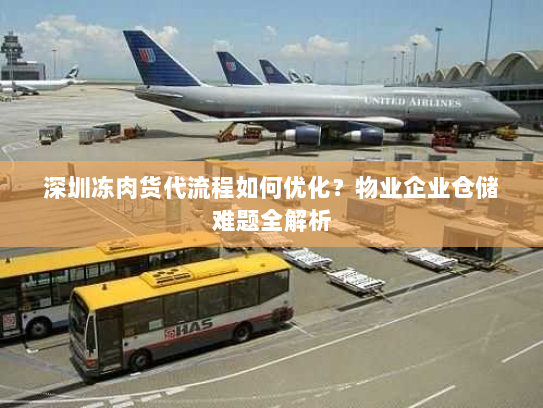 深圳冻肉货代流程如何优化?物业企业仓储难题全解析 深圳冻肉货代流程如何优化?物业企业仓储难题全解析