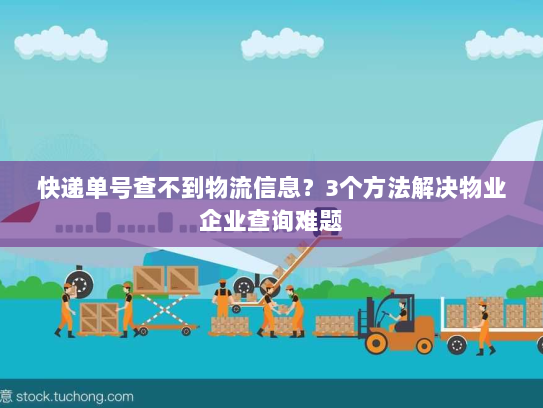 快递单号查不到物流信息？3个方法解决物业企业查询难题