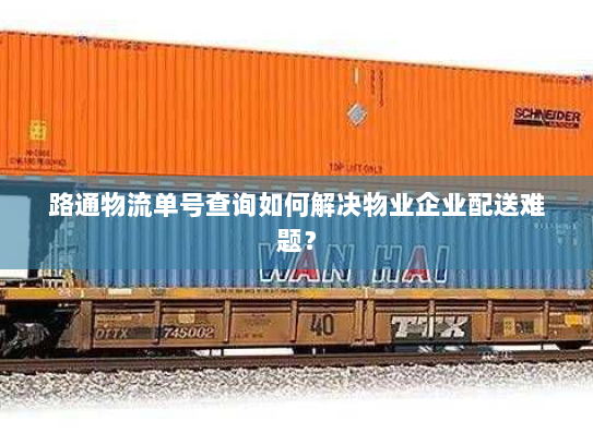 路通物流单号查询如何解决物业企业配送难题? 路通物流单号查询如何解决物业企业配送难题?