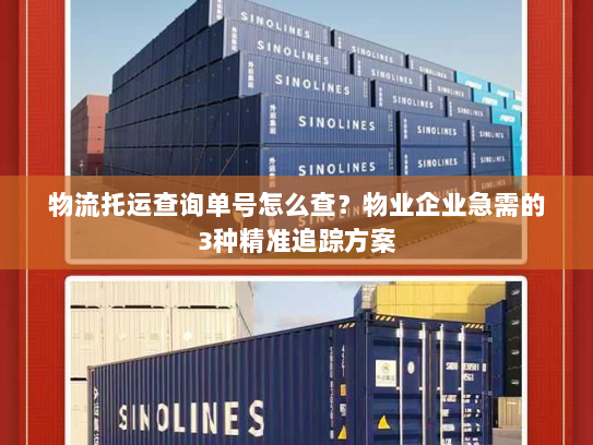 物流托运查询单号怎么查?物业企业急需的3种精准追踪方案 物流托运查询单号怎么查?物业企业急需的3种精准追踪方案