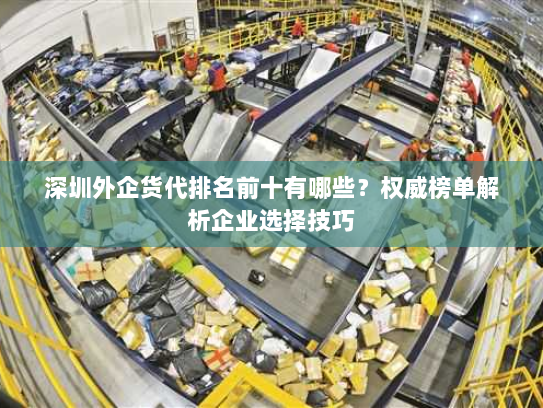 深圳外企货代排名前十有哪些?权威榜单解析企业选择技巧 深圳外企货代排名前十有哪些?权威榜单解析企业选择技巧