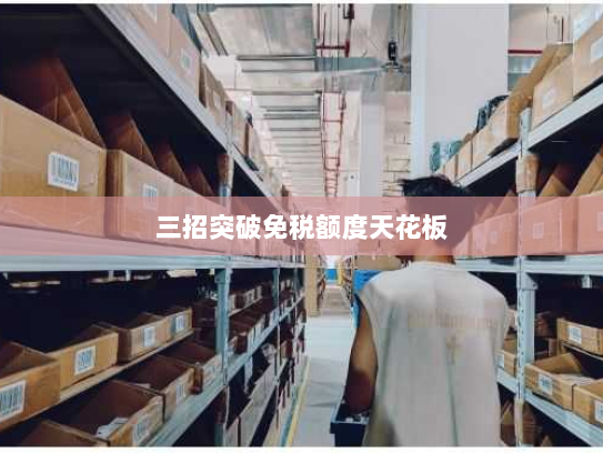 三招突破免税额度天花板