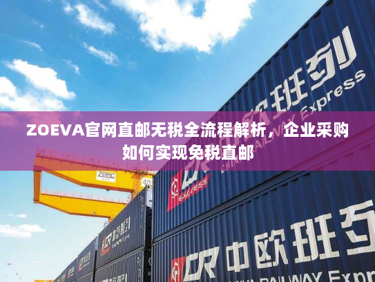 ZOEVA官网直邮无税全流程解析，企业采购如何实现免税直邮
