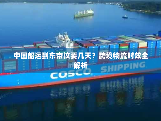 中国船运到东帝汶要几天？跨境物流时效全解析