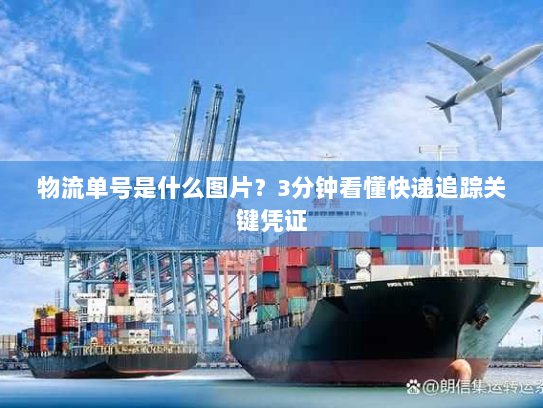 物流单号是什么图片？3分钟看懂快递追踪关键凭证