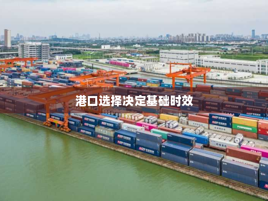 港口选择决定基础时效 港口选择决定基础时效
