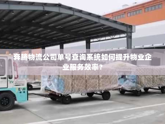 奔腾物流公司单号查询系统如何提升物业企业服务效率？