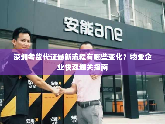 深圳考货代证最新流程有哪些变化？物业企业快速通关指南