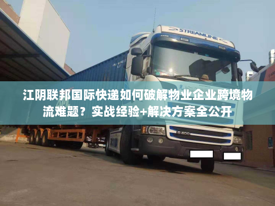 江阴联邦国际快递如何破解物业企业跨境物流难题?实战经验+解决方案全公开 江阴联邦国际快递如何破解物业企业跨境物流难题?实战经验+解决方案全公开